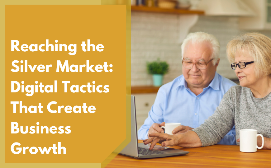 Reaching the Silver Market: Digital Tactics That Create Business Growth