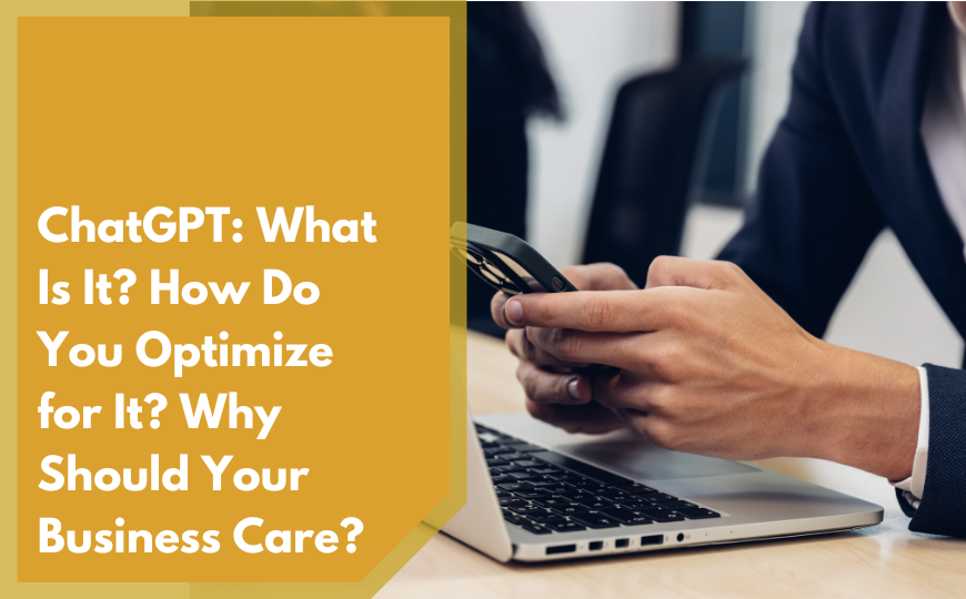 ChatGPT: What Is It? How Do You Optimize for It? Why Should Your Business Care?