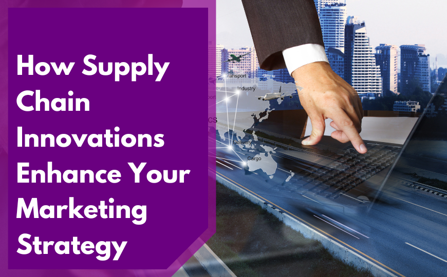 How Supply Chain Innovations Enhance Your Marketing Strategy