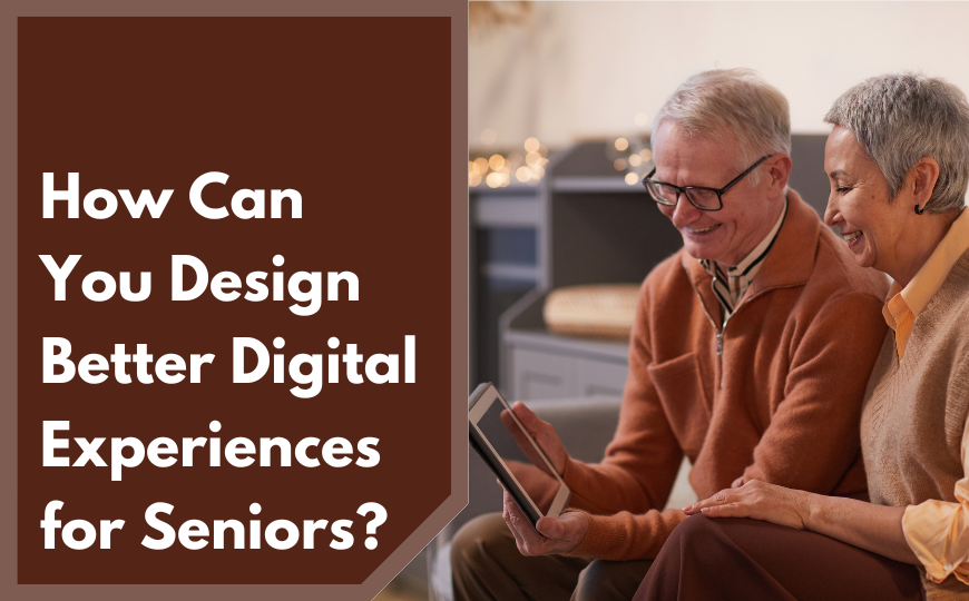 Accessibility Tips: How Can You Design Better Digital Experiences for Seniors?