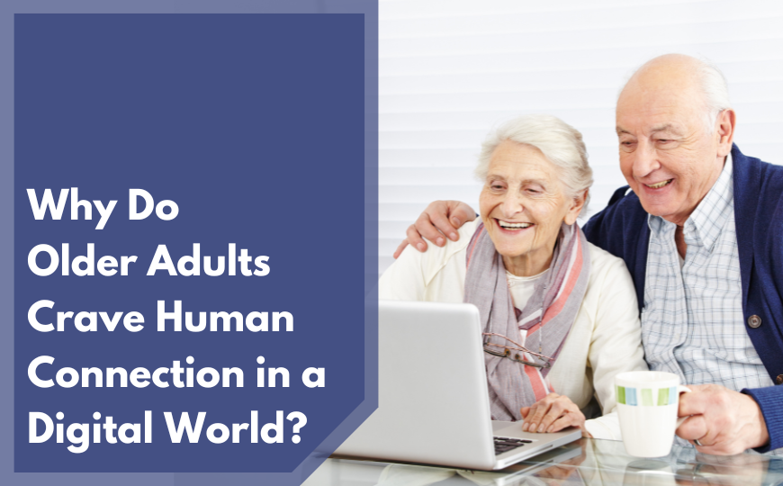 Why Do Older Adults Crave Human Connection in a Digital World?
