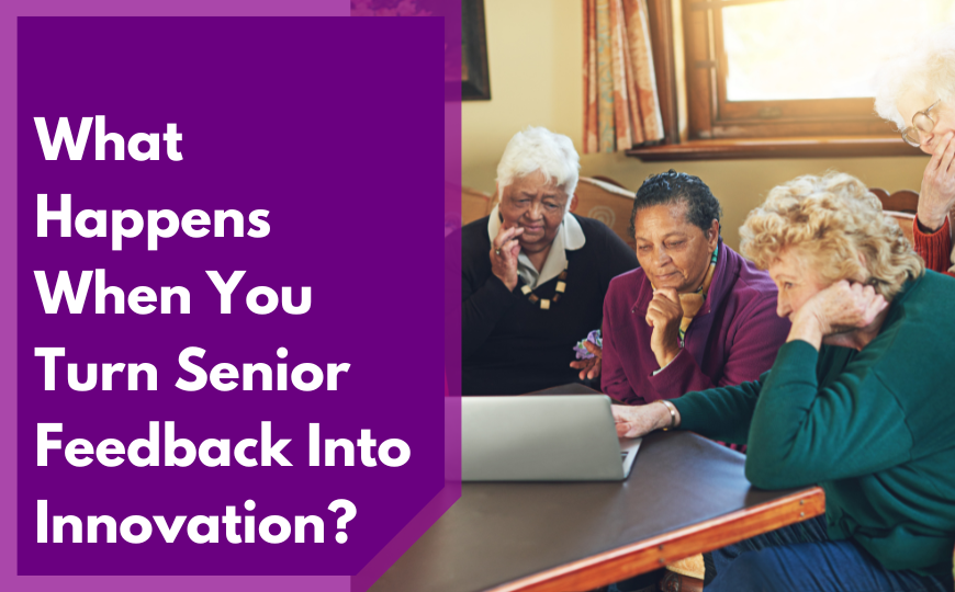 What Happens When You Turn Senior Feedback Into Innovation?