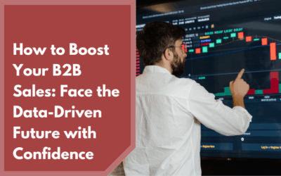 How to Boost Your B2B Sales: Face the Data-Driven Future with Confidence