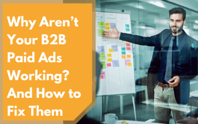 Why Aren’t Your B2B Paid Ads Working? And How to Fix Them