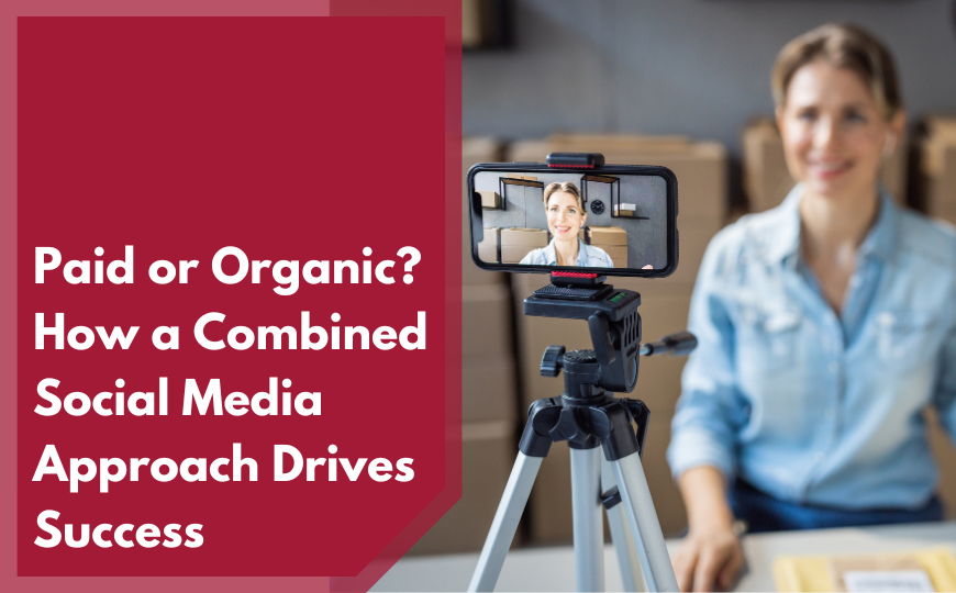 Paid or Organic? How a Combined Social Media Approach Drives Success