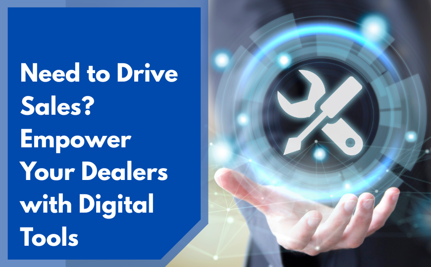 Need to Drive Sales? Empower Your Dealers with Digital Tools