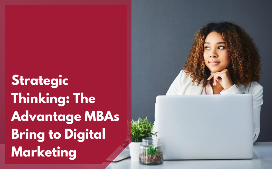 Strategic Thinking: The Advantage MBAs Bring to Digital Marketing