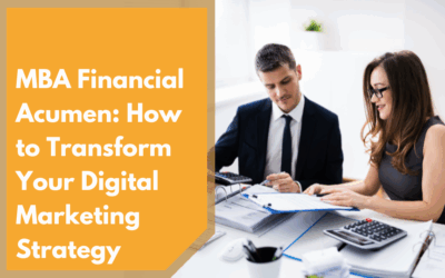 MBA Financial Acumen: How to Transform Your Digital Marketing Strategy