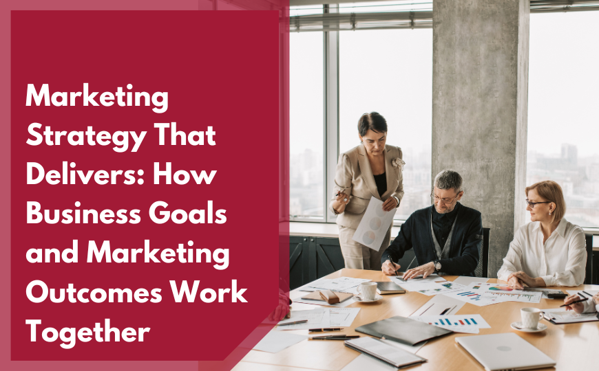 How Business Goals and Marketing Outcomes Work Together