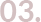 03